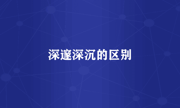 深邃深沉的区别
