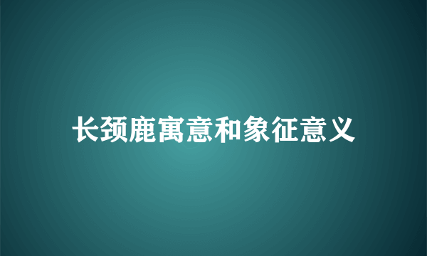 长颈鹿寓意和象征意义