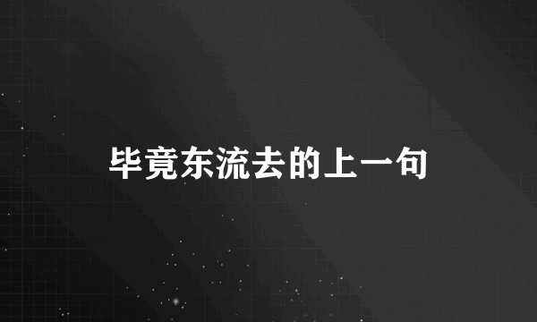 毕竟东流去的上一句