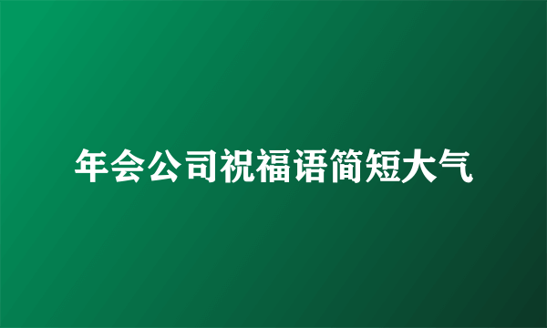年会公司祝福语简短大气