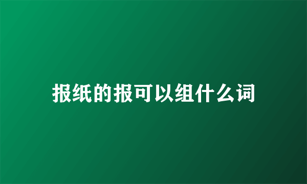 报纸的报可以组什么词