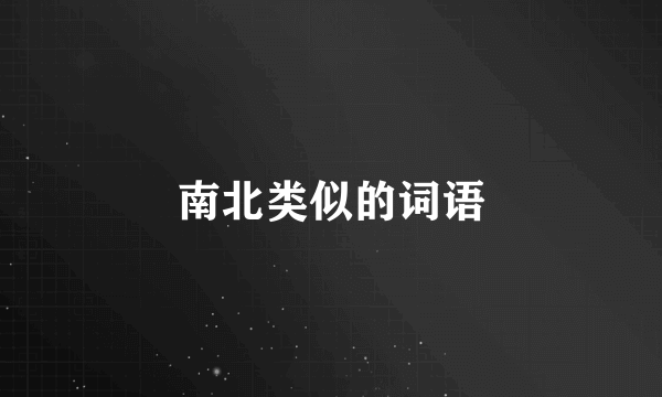 南北类似的词语
