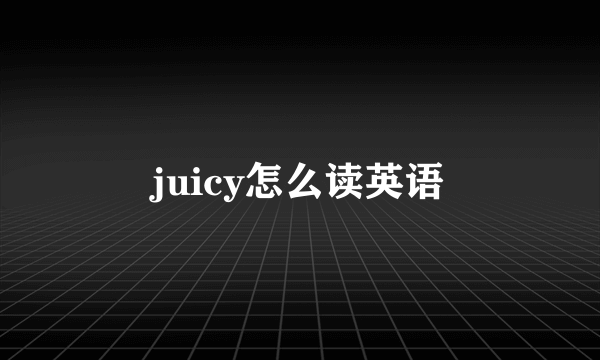 juicy怎么读英语