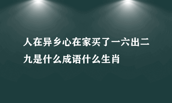 人在异乡心在家买了一六出二九是什么成语什么生肖
