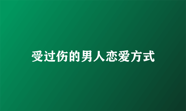 受过伤的男人恋爱方式