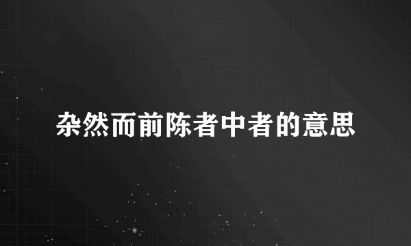杂然而前陈者中者的意思