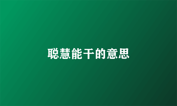 聪慧能干的意思