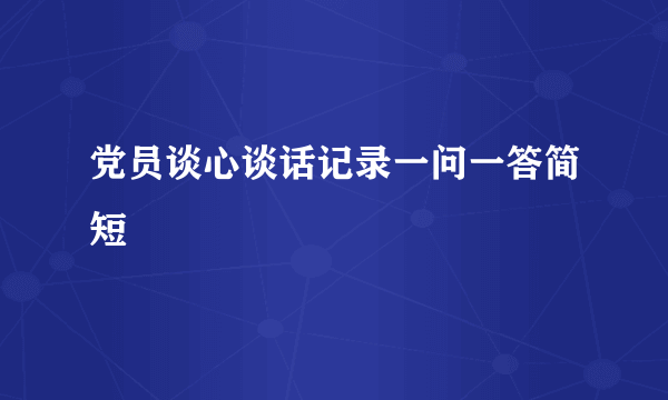党员谈心谈话记录一问一答简短