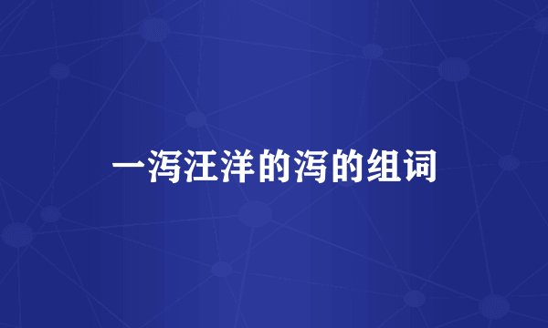 一泻汪洋的泻的组词