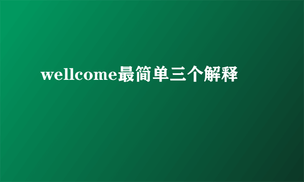 wellcome最简单三个解释