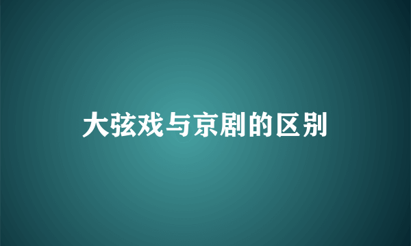 大弦戏与京剧的区别