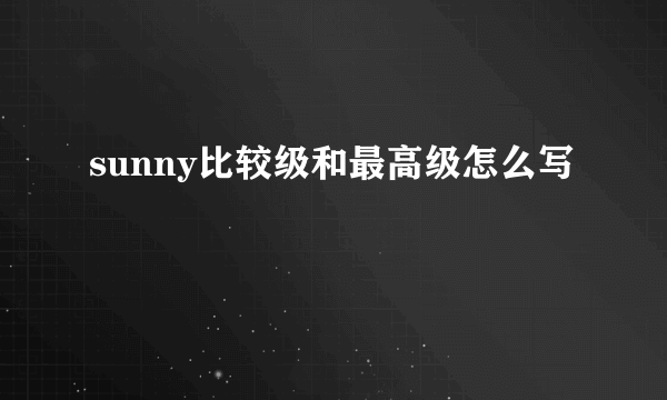 sunny比较级和最高级怎么写