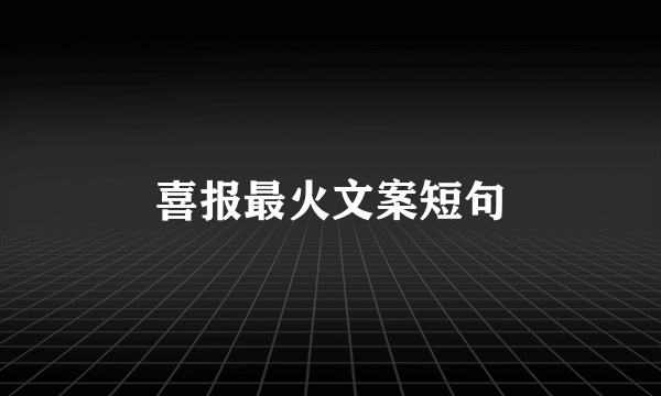 喜报最火文案短句