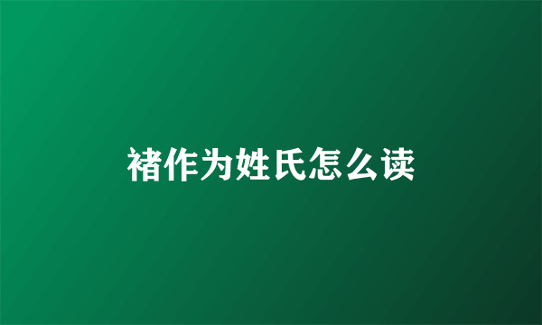 褚作为姓氏怎么读