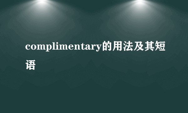 complimentary的用法及其短语