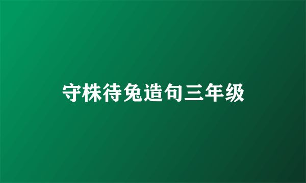 守株待兔造句三年级