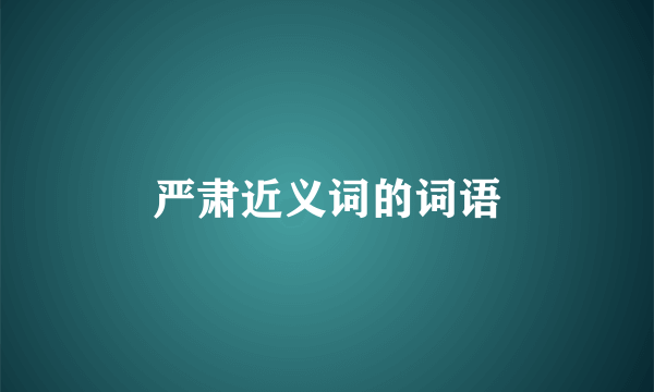 严肃近义词的词语
