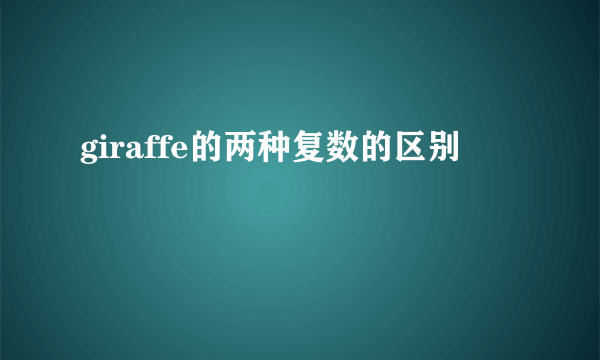 giraffe的两种复数的区别