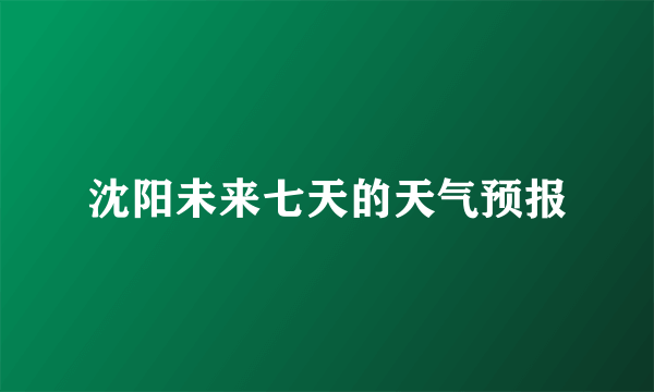 沈阳未来七天的天气预报
