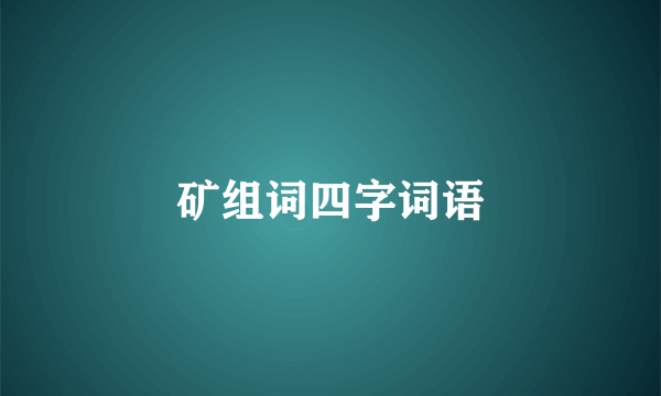 矿组词四字词语