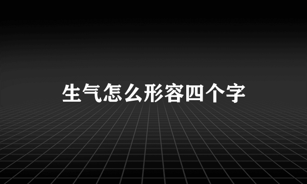生气怎么形容四个字