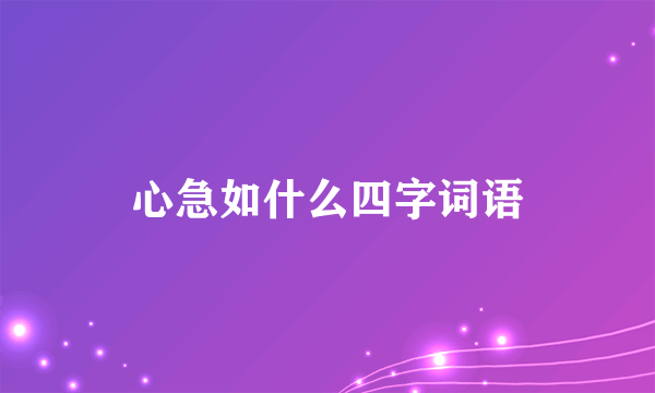 心急如什么四字词语