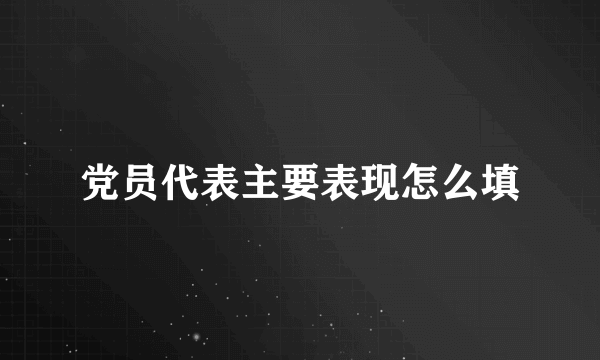 党员代表主要表现怎么填