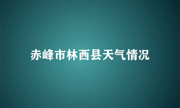 赤峰市林西县天气情况