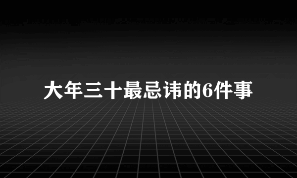 大年三十最忌讳的6件事