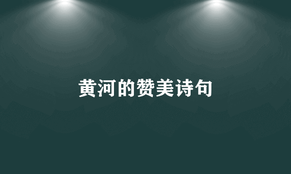 黄河的赞美诗句