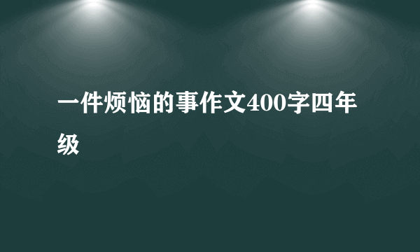 一件烦恼的事作文400字四年级