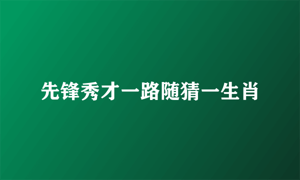 先锋秀才一路随猜一生肖