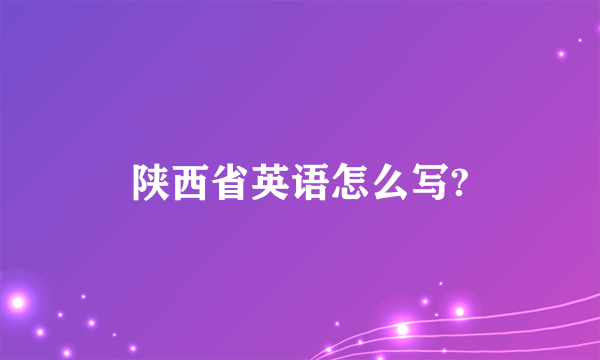 陕西省英语怎么写?