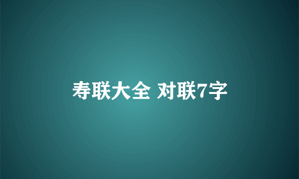 寿联大全 对联7字
