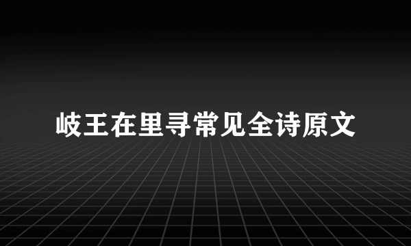岐王在里寻常见全诗原文