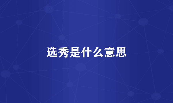 选秀是什么意思