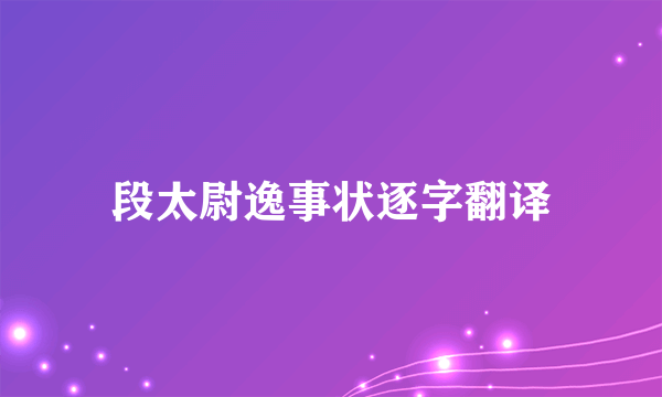 段太尉逸事状逐字翻译
