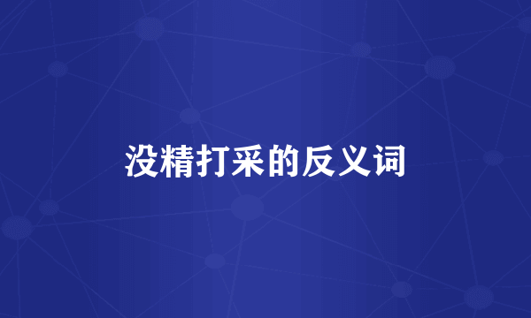 没精打采的反义词