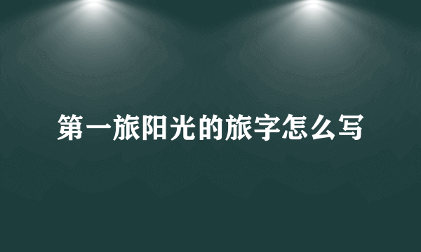 第一旅阳光的旅字怎么写