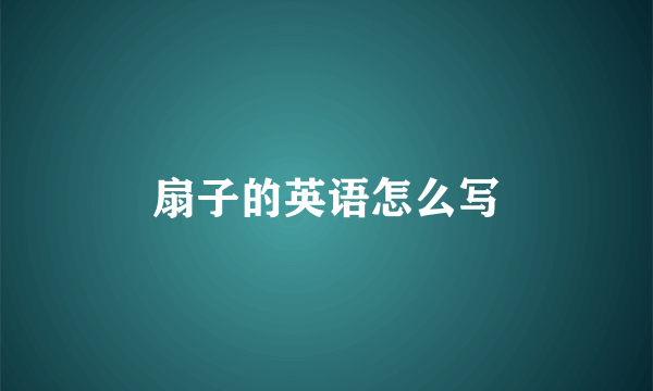 扇子的英语怎么写