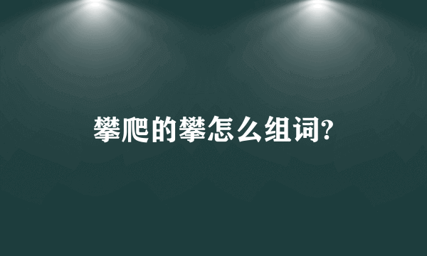 攀爬的攀怎么组词?