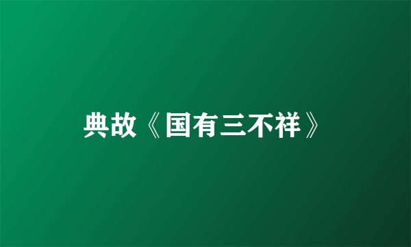 典故《国有三不祥》
