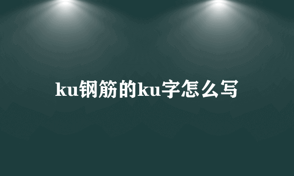 ku钢筋的ku字怎么写