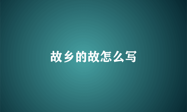 故乡的故怎么写