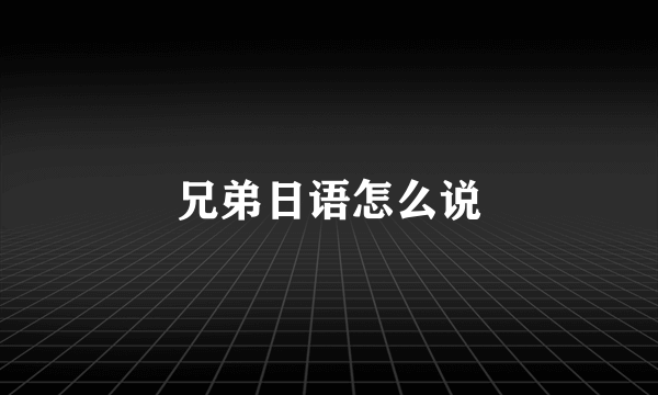 兄弟日语怎么说