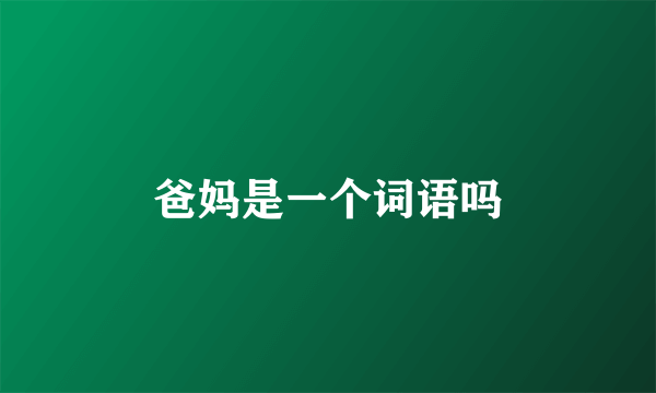 爸妈是一个词语吗