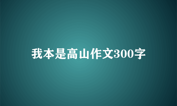 我本是高山作文300字