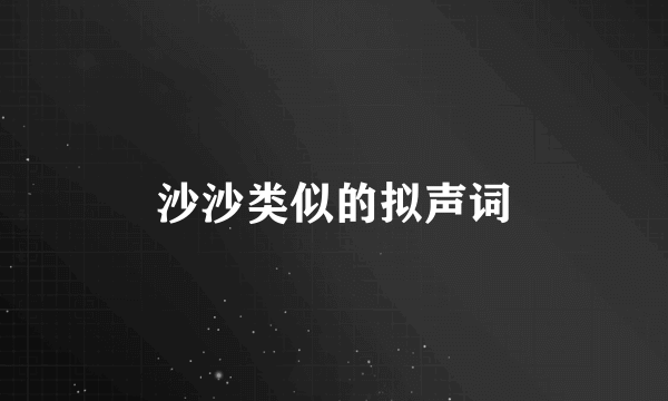 沙沙类似的拟声词