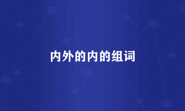 内外的内的组词