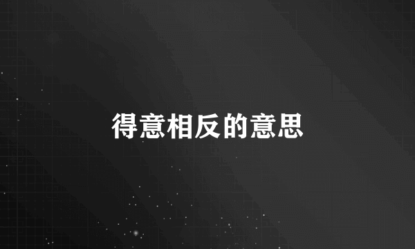 得意相反的意思